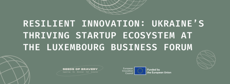 Resilient Innovation: Ukraine’s Thriving Startup Ecosystem at the Luxembourg Business Forum - Seeds Of Bravery